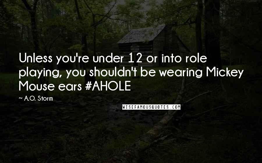 A.O. Storm Quotes: Unless you're under 12 or into role playing, you shouldn't be wearing Mickey Mouse ears #AHOLE