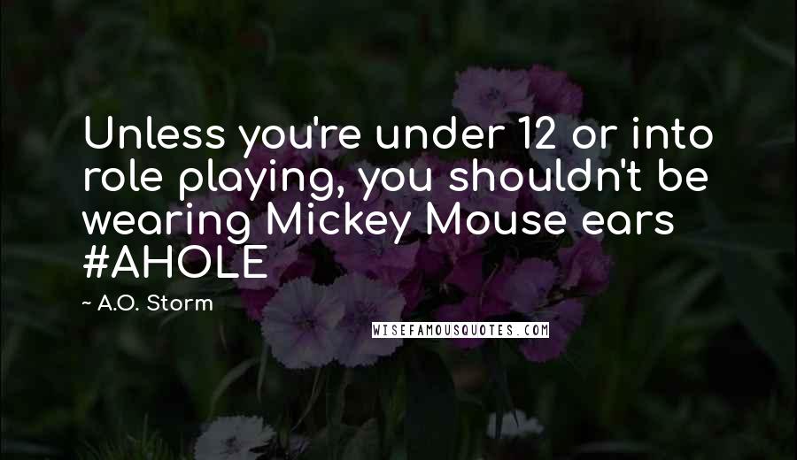 A.O. Storm Quotes: Unless you're under 12 or into role playing, you shouldn't be wearing Mickey Mouse ears #AHOLE