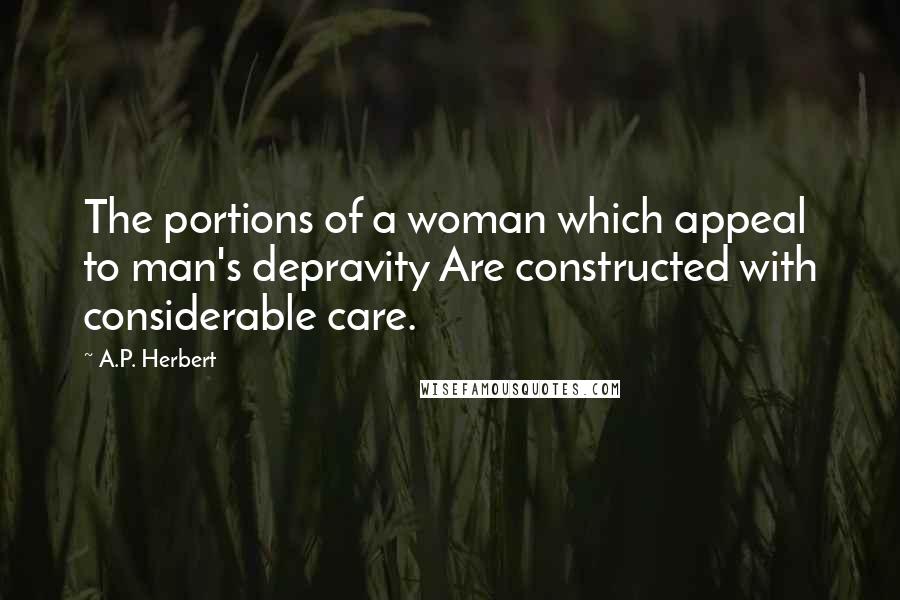 A.P. Herbert Quotes: The portions of a woman which appeal to man's depravity Are constructed with considerable care.