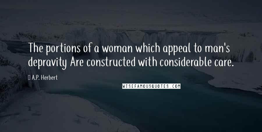 A.P. Herbert Quotes: The portions of a woman which appeal to man's depravity Are constructed with considerable care.