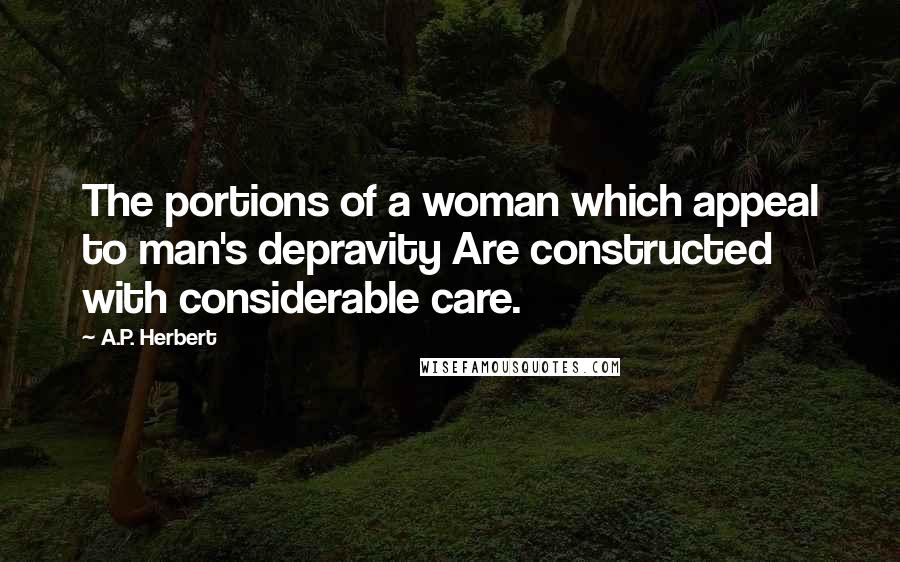 A.P. Herbert Quotes: The portions of a woman which appeal to man's depravity Are constructed with considerable care.