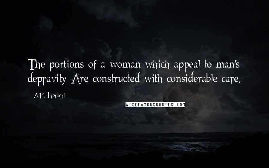 A.P. Herbert Quotes: The portions of a woman which appeal to man's depravity Are constructed with considerable care.