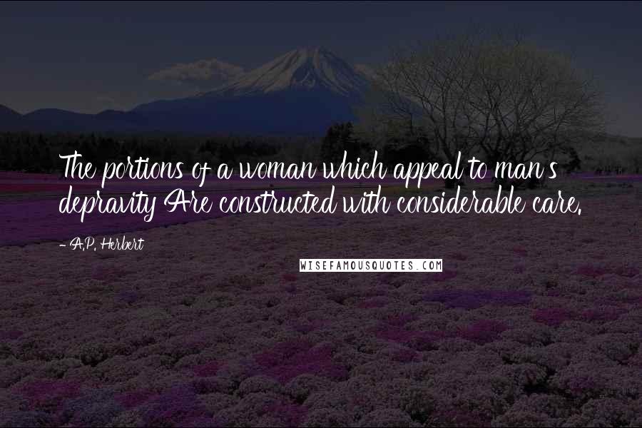 A.P. Herbert Quotes: The portions of a woman which appeal to man's depravity Are constructed with considerable care.