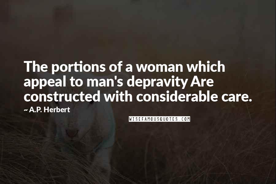 A.P. Herbert Quotes: The portions of a woman which appeal to man's depravity Are constructed with considerable care.
