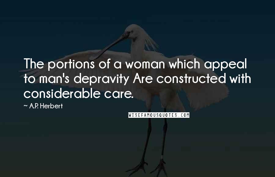 A.P. Herbert Quotes: The portions of a woman which appeal to man's depravity Are constructed with considerable care.