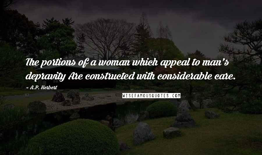 A.P. Herbert Quotes: The portions of a woman which appeal to man's depravity Are constructed with considerable care.