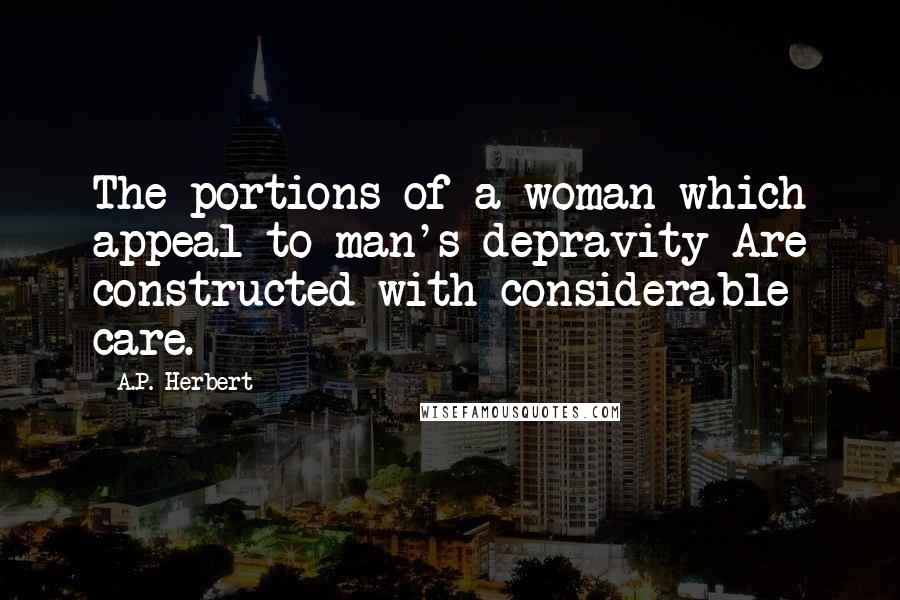 A.P. Herbert Quotes: The portions of a woman which appeal to man's depravity Are constructed with considerable care.