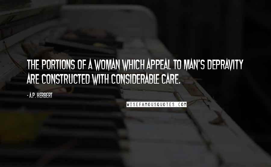 A.P. Herbert Quotes: The portions of a woman which appeal to man's depravity Are constructed with considerable care.