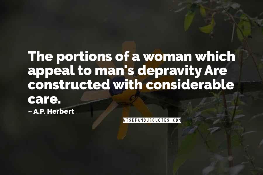 A.P. Herbert Quotes: The portions of a woman which appeal to man's depravity Are constructed with considerable care.