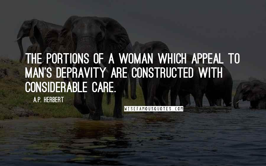 A.P. Herbert Quotes: The portions of a woman which appeal to man's depravity Are constructed with considerable care.