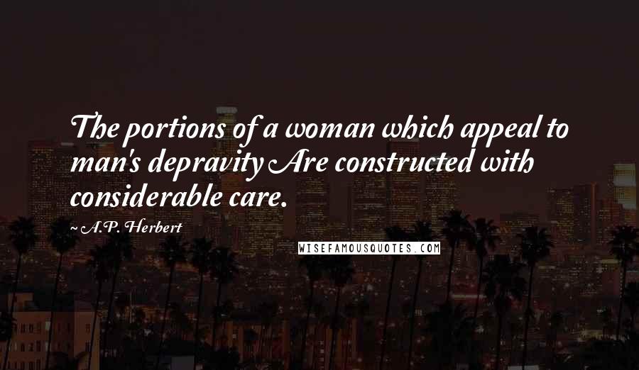 A.P. Herbert Quotes: The portions of a woman which appeal to man's depravity Are constructed with considerable care.