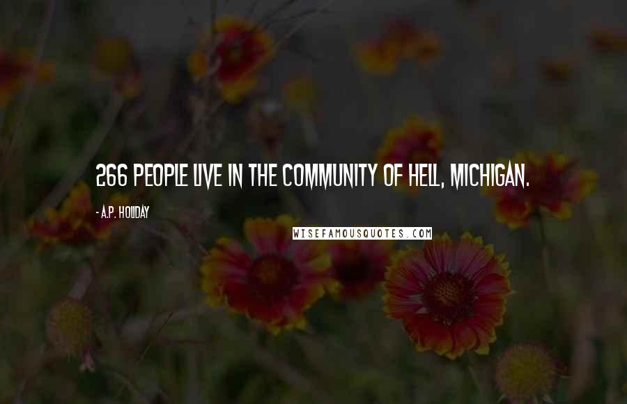 A.P. Holiday Quotes: 266 people live in the community of Hell, Michigan.