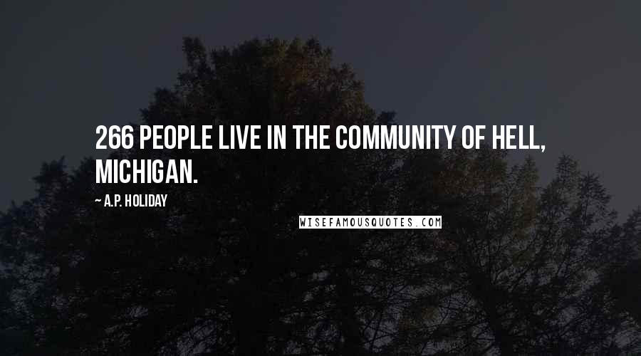 A.P. Holiday Quotes: 266 people live in the community of Hell, Michigan.