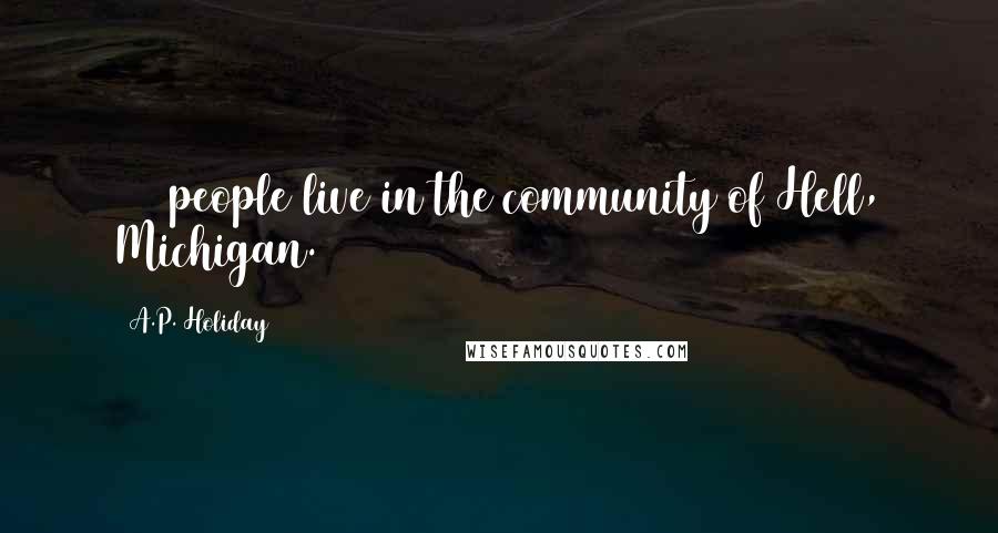 A.P. Holiday Quotes: 266 people live in the community of Hell, Michigan.