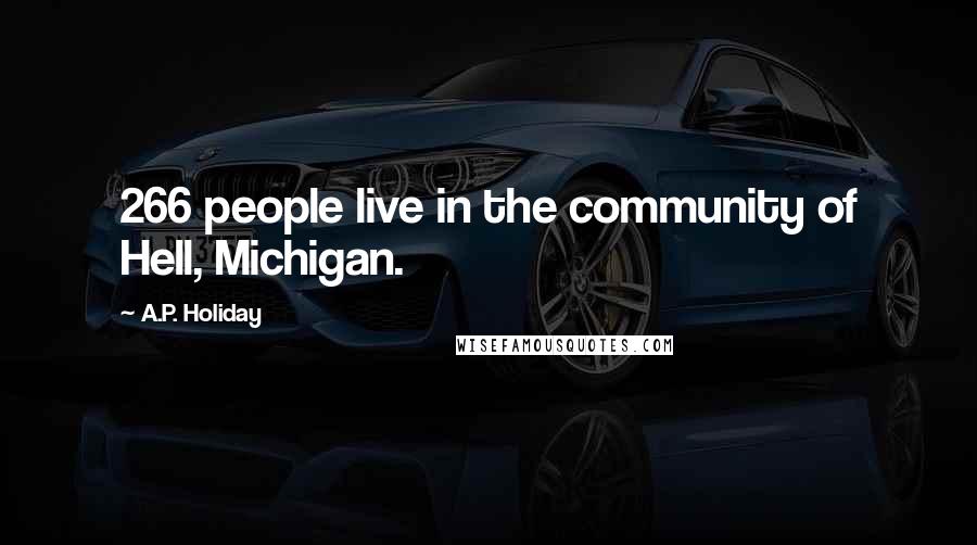 A.P. Holiday Quotes: 266 people live in the community of Hell, Michigan.
