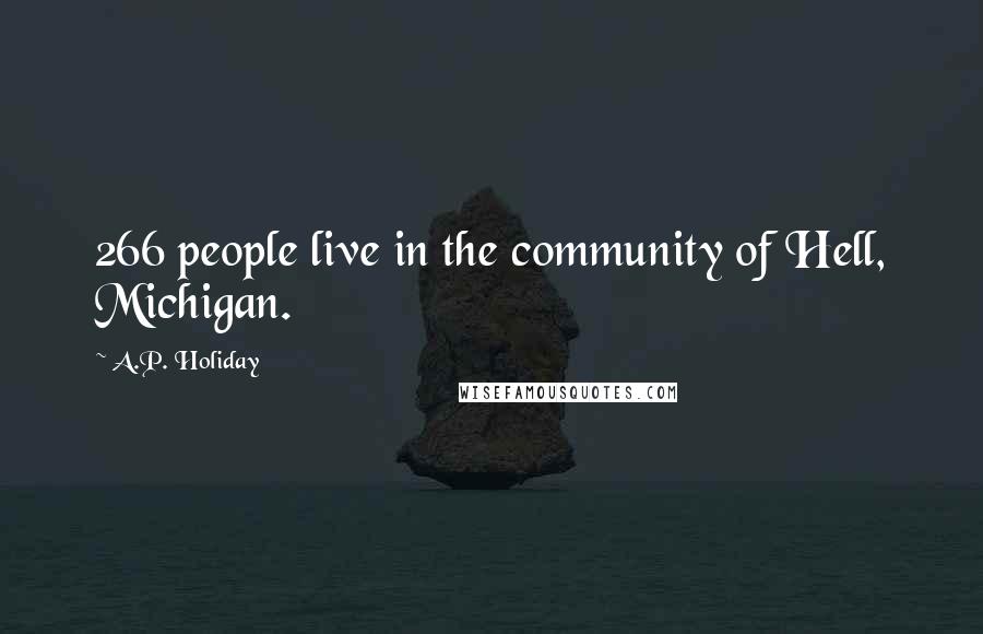 A.P. Holiday Quotes: 266 people live in the community of Hell, Michigan.