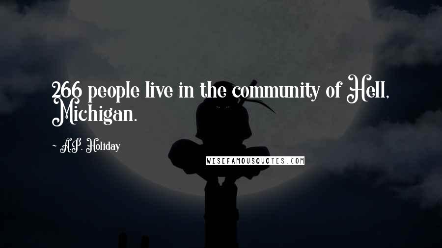 A.P. Holiday Quotes: 266 people live in the community of Hell, Michigan.