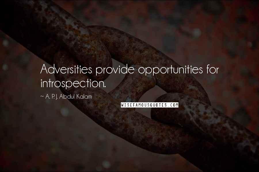 A. P. J. Abdul Kalam Quotes: Adversities provide opportunities for introspection.