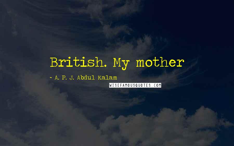 A. P. J. Abdul Kalam Quotes: British. My mother