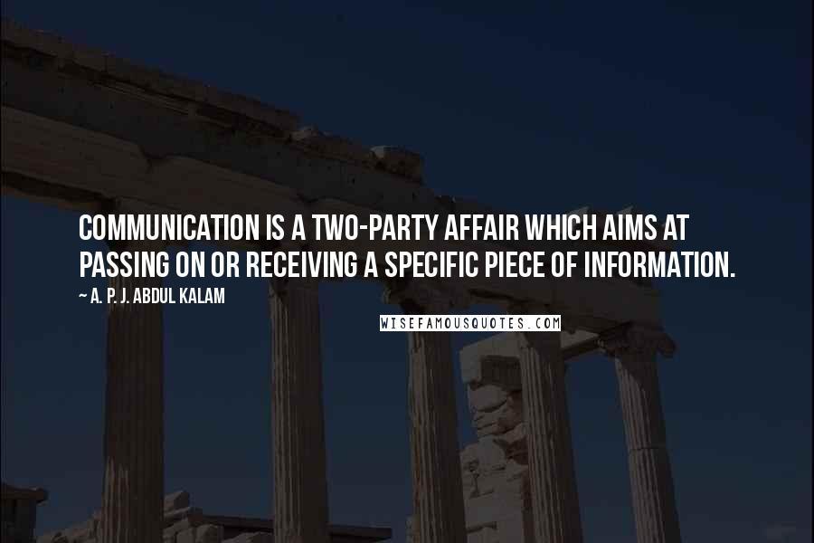 A. P. J. Abdul Kalam Quotes: communication is a two-party affair which aims at passing on or receiving a specific piece of information.