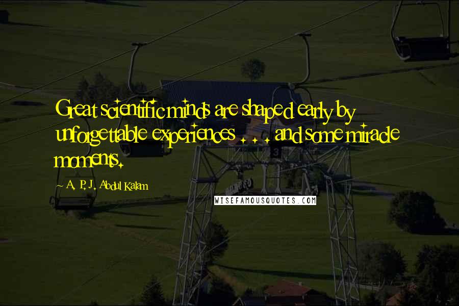 A. P. J. Abdul Kalam Quotes: Great scientific minds are shaped early by unforgettable experiences . . . and some miracle moments.