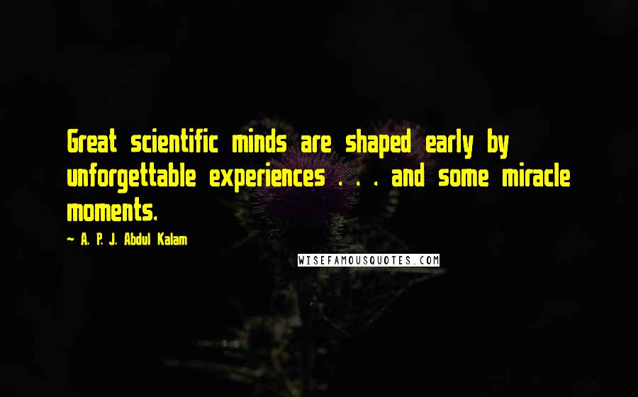 A. P. J. Abdul Kalam Quotes: Great scientific minds are shaped early by unforgettable experiences . . . and some miracle moments.