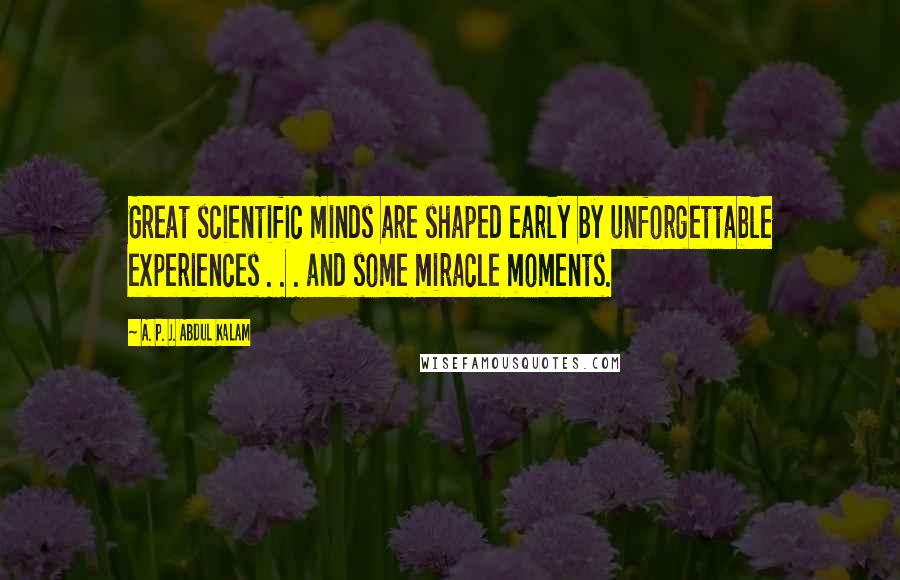 A. P. J. Abdul Kalam Quotes: Great scientific minds are shaped early by unforgettable experiences . . . and some miracle moments.