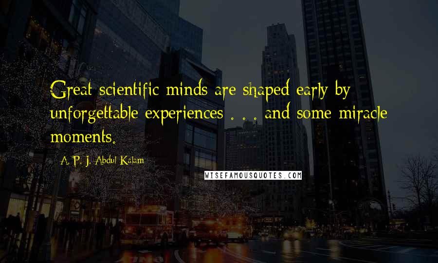 A. P. J. Abdul Kalam Quotes: Great scientific minds are shaped early by unforgettable experiences . . . and some miracle moments.