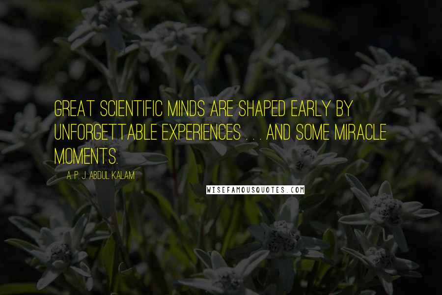 A. P. J. Abdul Kalam Quotes: Great scientific minds are shaped early by unforgettable experiences . . . and some miracle moments.