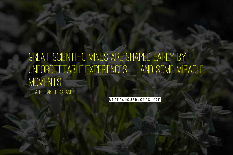 A. P. J. Abdul Kalam Quotes: Great scientific minds are shaped early by unforgettable experiences . . . and some miracle moments.