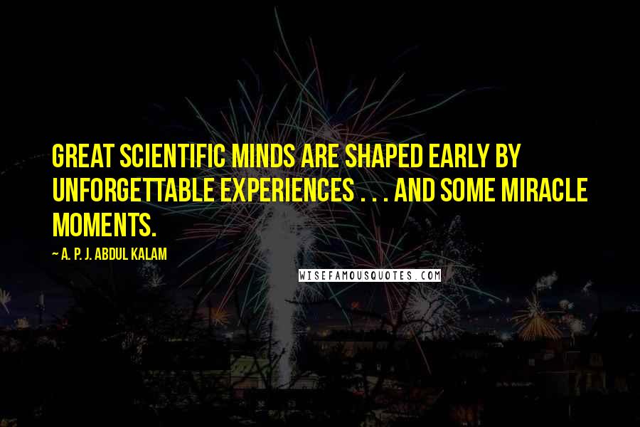 A. P. J. Abdul Kalam Quotes: Great scientific minds are shaped early by unforgettable experiences . . . and some miracle moments.