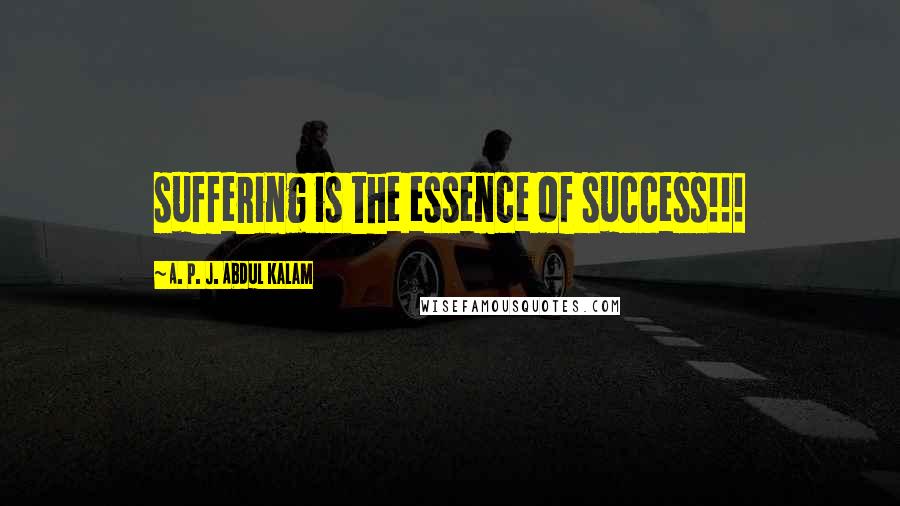 A. P. J. Abdul Kalam Quotes: suffering is the essence of success!!!