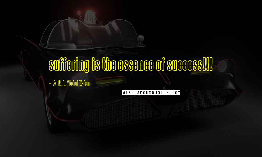 A. P. J. Abdul Kalam Quotes: suffering is the essence of success!!!