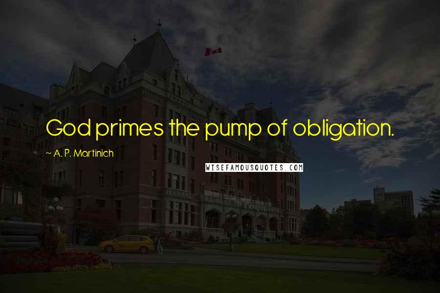 A. P. Martinich Quotes: God primes the pump of obligation.