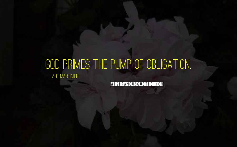 A. P. Martinich Quotes: God primes the pump of obligation.