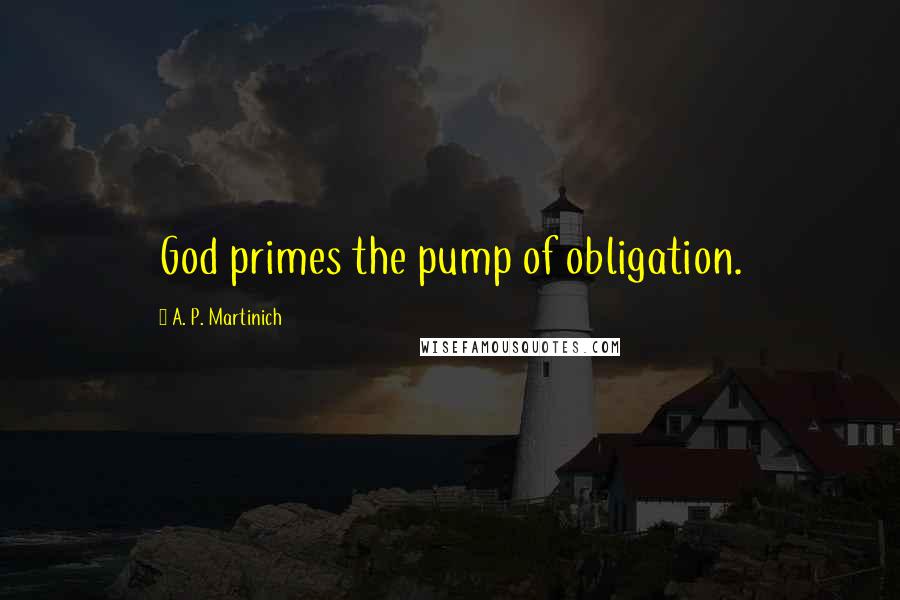 A. P. Martinich Quotes: God primes the pump of obligation.