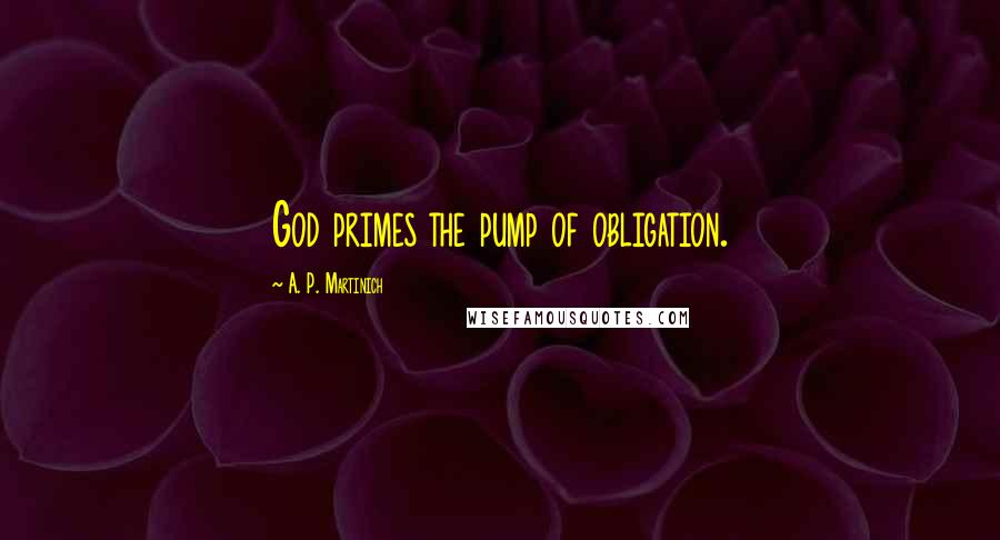 A. P. Martinich Quotes: God primes the pump of obligation.