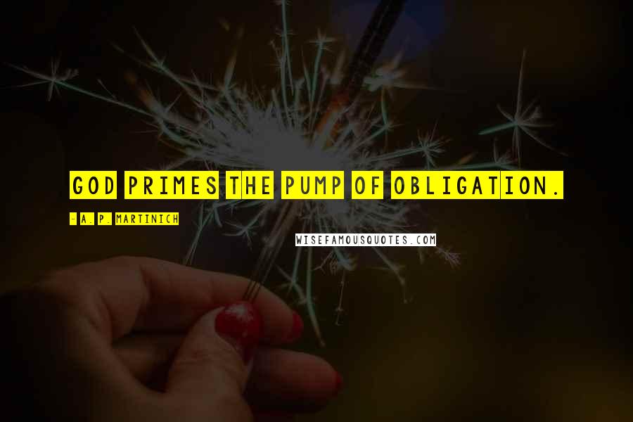 A. P. Martinich Quotes: God primes the pump of obligation.