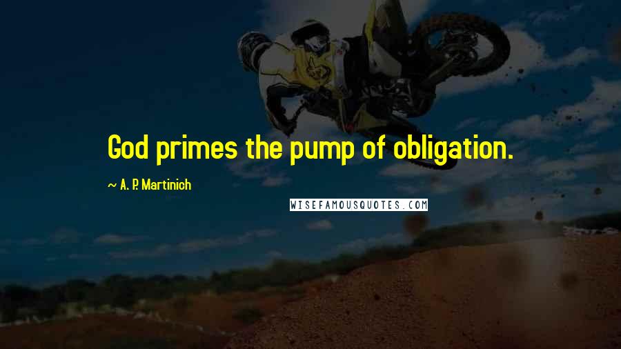 A. P. Martinich Quotes: God primes the pump of obligation.