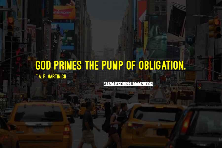 A. P. Martinich Quotes: God primes the pump of obligation.
