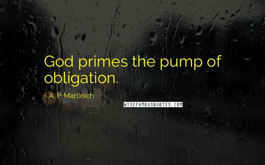 A. P. Martinich Quotes: God primes the pump of obligation.