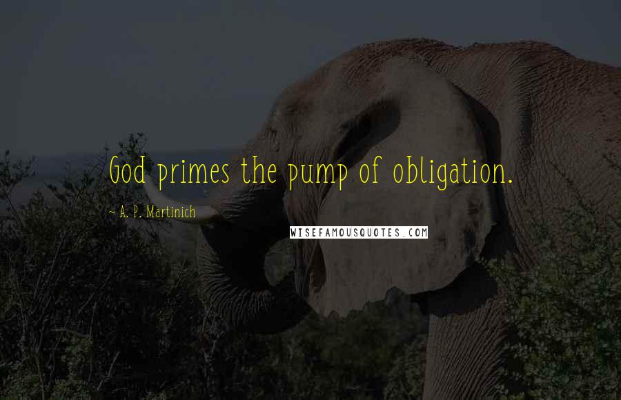 A. P. Martinich Quotes: God primes the pump of obligation.