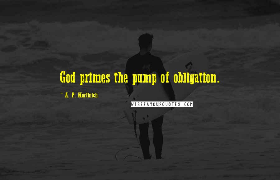 A. P. Martinich Quotes: God primes the pump of obligation.