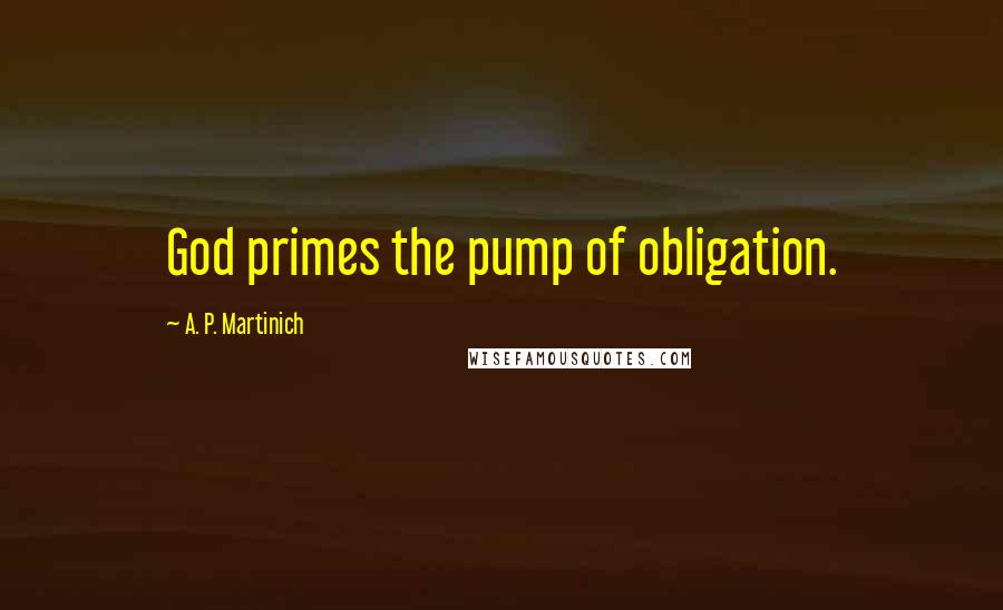 A. P. Martinich Quotes: God primes the pump of obligation.