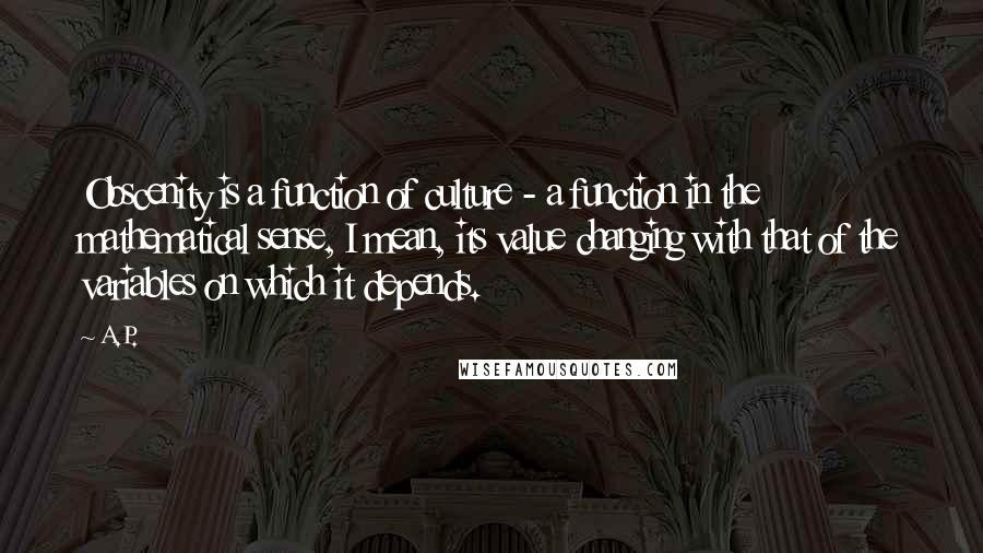 A.P. Quotes: Obscenity is a function of culture - a function in the mathematical sense, I mean, its value changing with that of the variables on which it depends.