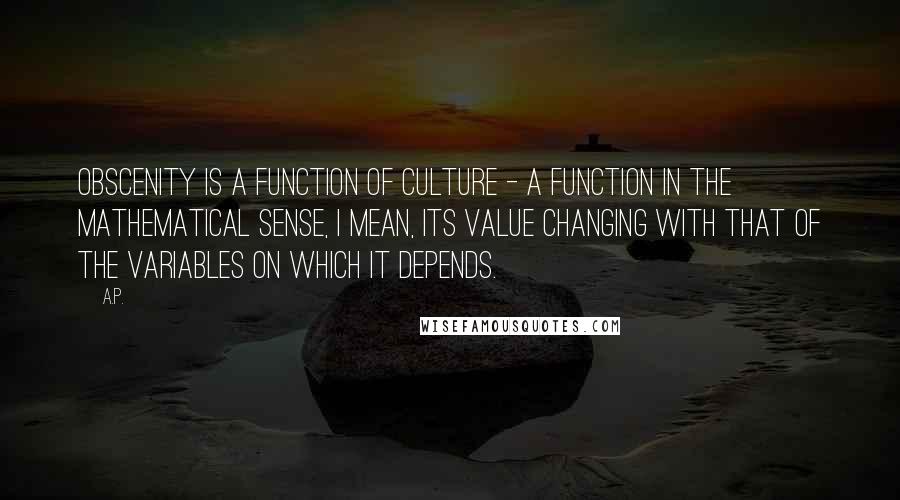 A.P. Quotes: Obscenity is a function of culture - a function in the mathematical sense, I mean, its value changing with that of the variables on which it depends.