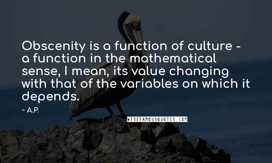 A.P. Quotes: Obscenity is a function of culture - a function in the mathematical sense, I mean, its value changing with that of the variables on which it depends.