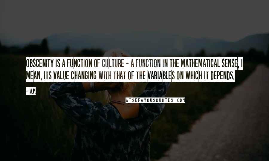 A.P. Quotes: Obscenity is a function of culture - a function in the mathematical sense, I mean, its value changing with that of the variables on which it depends.