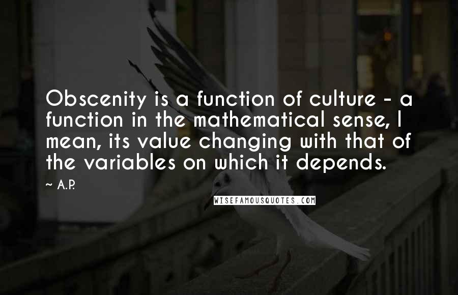 A.P. Quotes: Obscenity is a function of culture - a function in the mathematical sense, I mean, its value changing with that of the variables on which it depends.