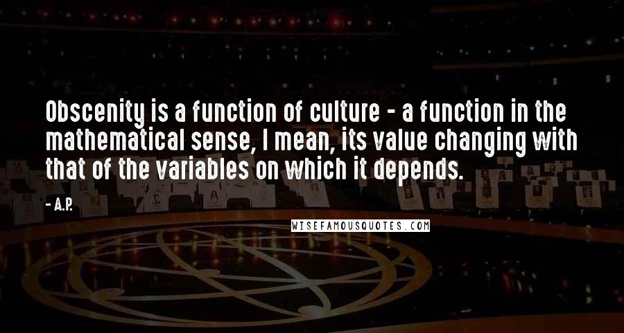 A.P. Quotes: Obscenity is a function of culture - a function in the mathematical sense, I mean, its value changing with that of the variables on which it depends.